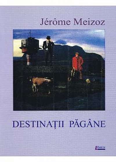 Destinatii pagane - Jerome Meizoz