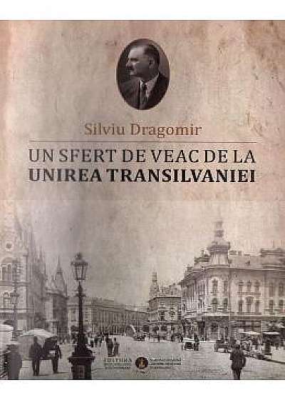 Un sfert de veac de la unirea Transilvaniei - Silviu Dragomir