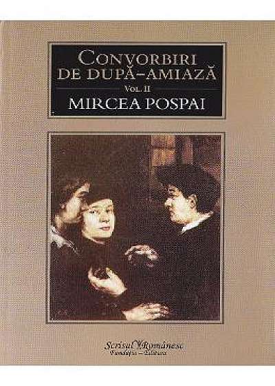 Convorbiri de dupa-amiaza vol.2 - Mircea Pospai