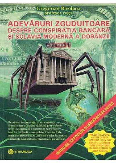 Adevaruri zguduitoare despre conspiratia bancara si sclavia moderna a dobanzii. Vol. 1 - Gregorian Bivolaru