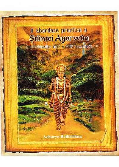 O abordare practica a Stiintei Ayurveda - Acharya Balkrishna