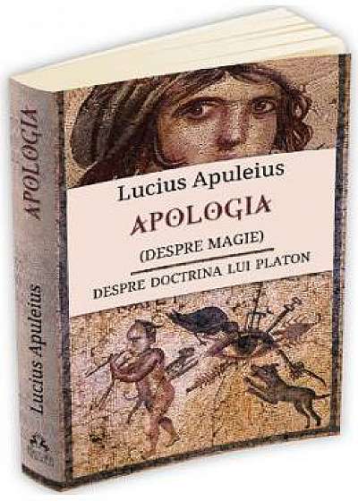 Apologia (despre magie). Despre doctrina lui Platon - Lucius Apuleius