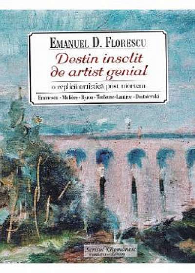 Destin insolit de artist genial - Emanuel Florescu