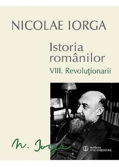 Istoria romanilor vol.8: Revolutionarii - Nicolae Iorga