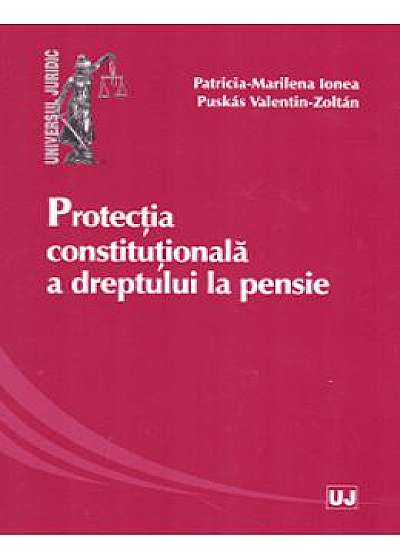 Protectia constitutionala a dreptului la pensie - Patricia-Marilena Ionea, Puskas Valentin Zoltan