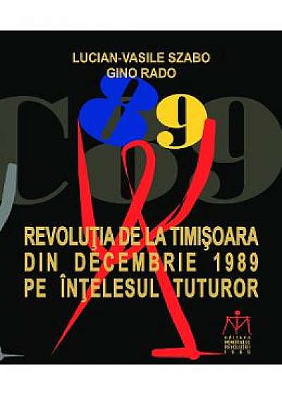 Revolutia de la Timisoara din decembrie 1989 pe intelesul tuturor - Lucian-Vasile Szabo, Ginoi Rado