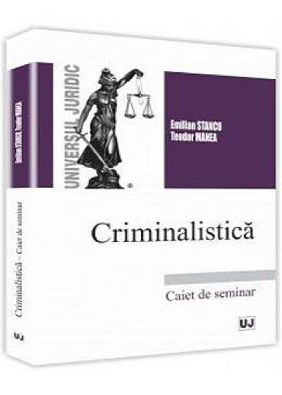 Criminalstica. Caiet de seminar - Emilian Stancu, Teodor Manea