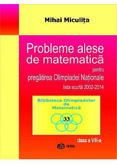 Probleme alese de matematica pentru pregatirea olimpiadei nationale 2002-2014 - Mihai Miculita
