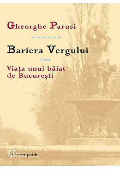Bariera Vergului sau Viata unui baiat de Bucuresti - Gheorghe Parusi