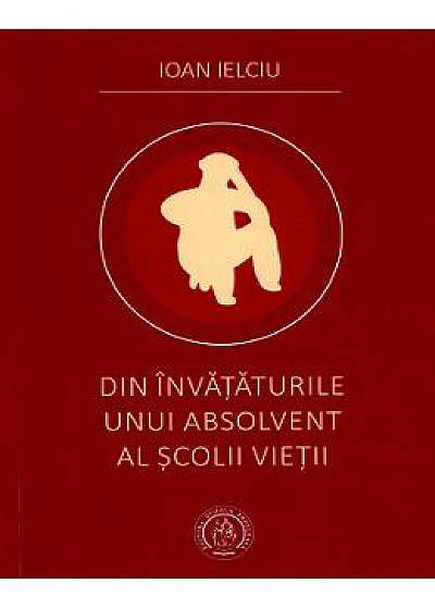 Coperta cărții Din invataturile unui absolvent al scolii vietii - Ioan Ielciu