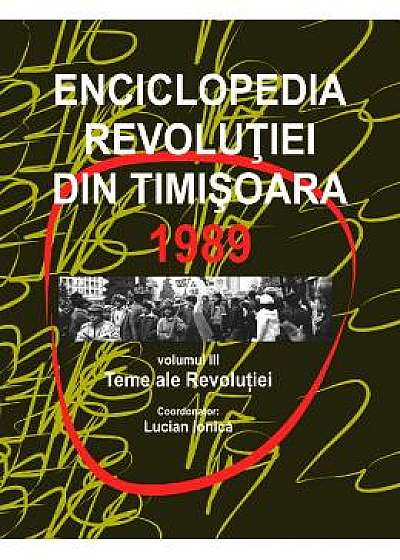 Enciclopedia revolutiei din Timisoara 1989 Vol.3: Teme ale revolutiei - Lucian Ionica