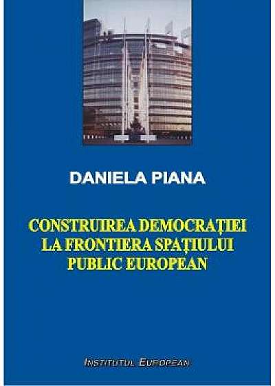 Construirea Democratiei La Frontiera Spatiului Public European - Daniela Piana