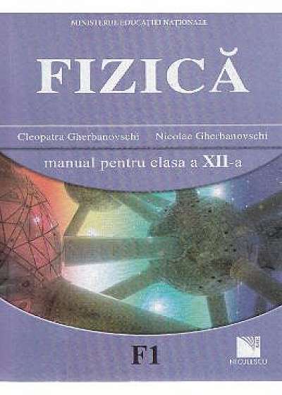 Fizica - Clasa 12 - Manual - Cleopatra Gherbanovschi, Nicolae Gherbanovshi