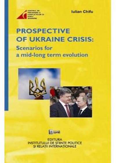 Prospective of Ukraine Crisis: Scenarios for a mid-long term evolution - Iulian Chifu