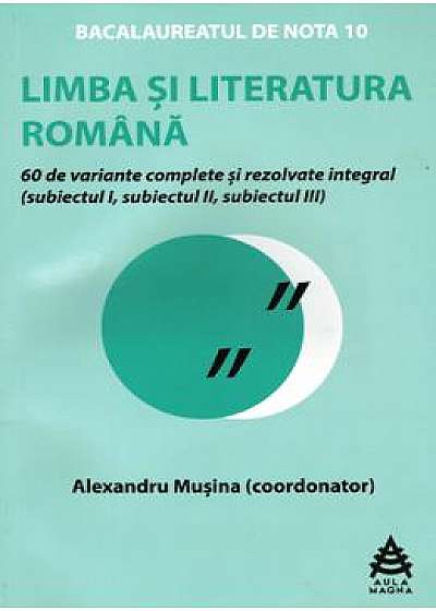Limba si literatura romana bac de nota 10 - Alexandru Musina