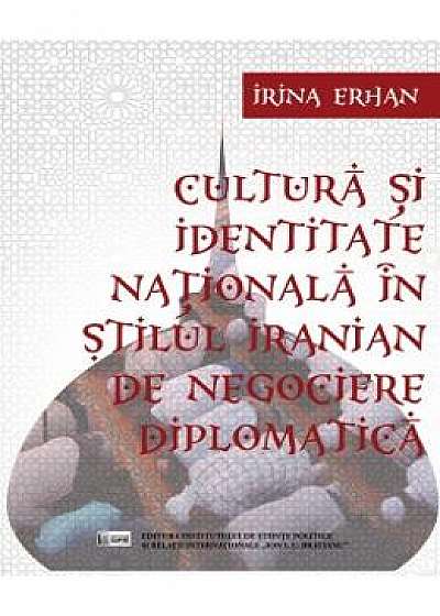 Cultura si identitate nationala in stilul iranian de negociere diplomatica - Irina Erhan