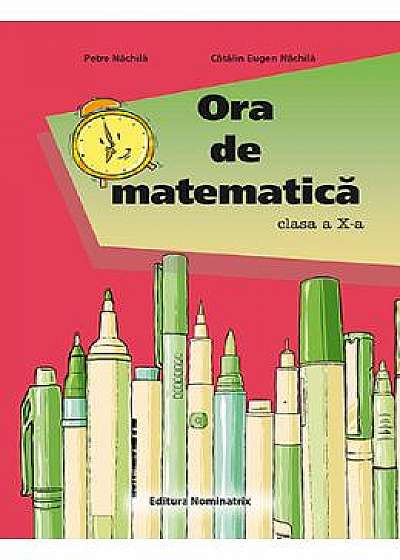 Ora de matematica - Clasa 10 - Petre Nachila, Catalin Eugen Nachila