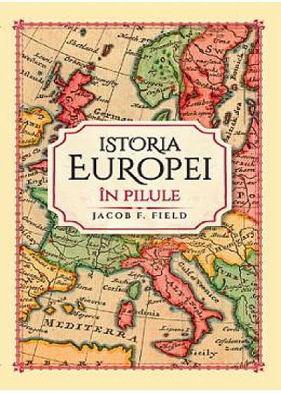 Istoria Europei in pilule - Jacob F. Field