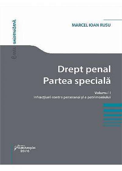 Drept penal. Partea speciala vol.1: Infractiuni contra persoanei si a patrimoniului - Marcel Ioan Rusu