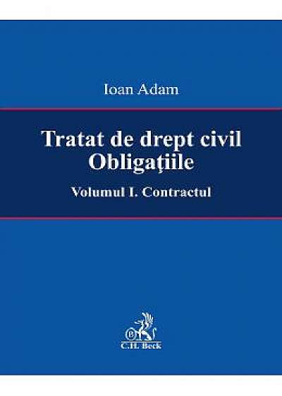 Tratat de drept civil. Obligatiile Vol.1: Contractul - Ioan Adam