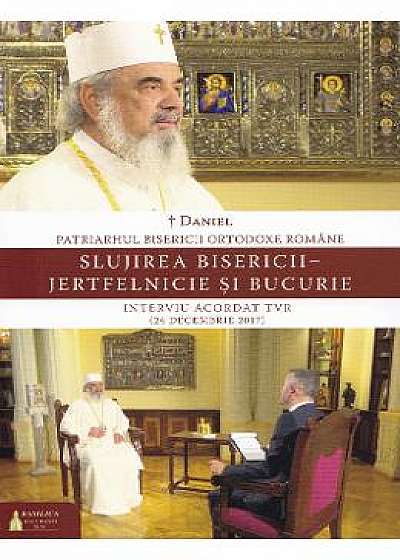 Slujirea Bisericii - Jertfelnicie si bucurie - Daniel, Patriarhul Bisericii Ortodoxe Romane