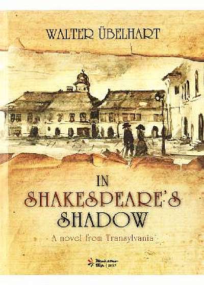 In Shakespeare's Shadow - A Novel from Transylvania - Walter Ubelhart