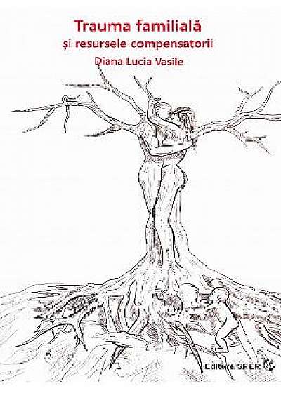 Trauma familiala si resursele compensatorii - Diana Lucia Vasile