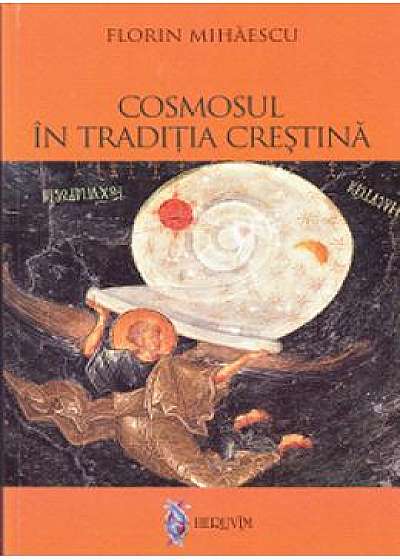 Cosmosul in traditia crestina - Florin Mihaescu