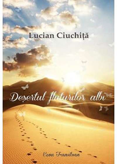 Desertul fluturilor albi - Lucian Ciuchita