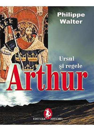 Arthur - Ursul Si Regele - Philippe Walter