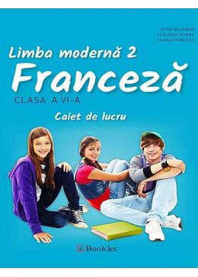 Limba franceza L2 - Clasa 6 - Caiet - Gina Belabed, Claudia Dobre, Diana Ionescu