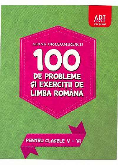 100 de probleme si exercitii de limba romana pentru clasele 5-6 - Adina Dragomirescu