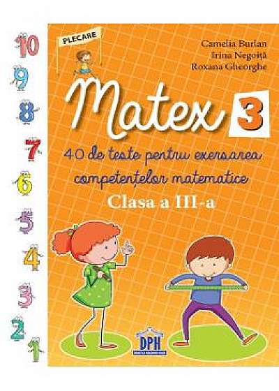 Matematica - Clasa 3 - Matex 3. 40 de teste - Camelia Burlan, Irina Negoita
