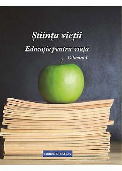 Stiinta vietii. Educatie pentru viata. Vol. 1 - Ioana Banda Claudia, Florica Maria Puscas