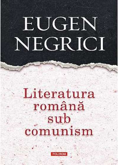 Literatura romana sub comunism - Eugen Negrici