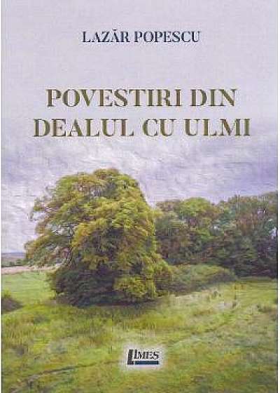 Povestiri din Dealul cu ulmi - Lazar Popescu
