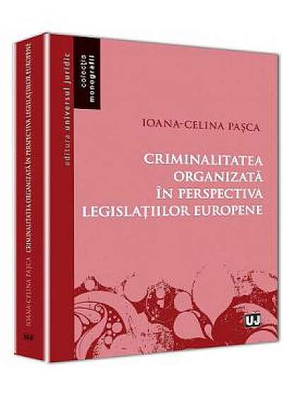 Criminalitatea Organizata In Perspectiva Legislatiilor Europene - Ioana-Celina Pasca
