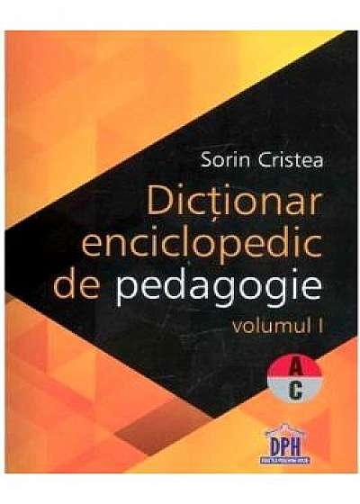 Dictionar enciclopedic de pedagogie vol.1 - Sorin Cristea