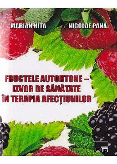 Fructele autohtone - Izvor de sanatate in terapia afectiunilor - Marian Nita