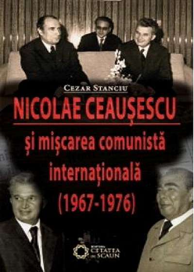 Nicolae Ceausescu Si Miscarea Comunista Internationala (1967-1976) - Cezar Stanciu