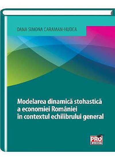 Modelarea dinamica stohastica a economiei Romaniei in contextul echilibrului general - Oana Simona