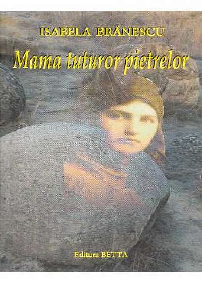 Mama tuturor pietrelor - Isabela Branescu
