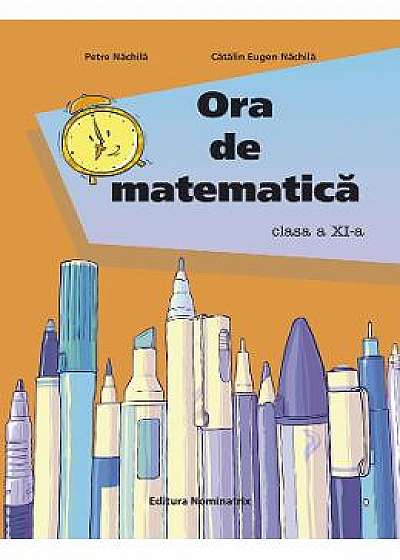 Ora de matematica - Clasa 11 - Petre Nachila, Catalin Eugen Nachila