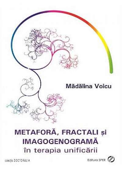 Metafora, fractali si imagogenograma in terapia unificarii - Madalina Voicu