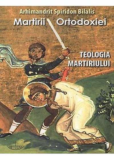 Martirii ortodoxiei. Teologia martiriului - Arhimandrit Spiridon Bilalis