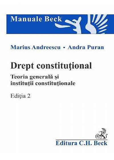 Drept constitutional. Teoria generala si institutii constitutionale. Ed.2 - Marius Andreescu