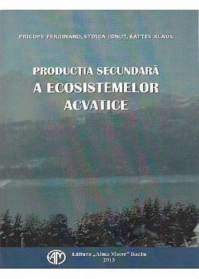 Productia secundara a ecosistemelor acvatice - Ferdinand Pricope, Ionut Stoica, Klaus Battes