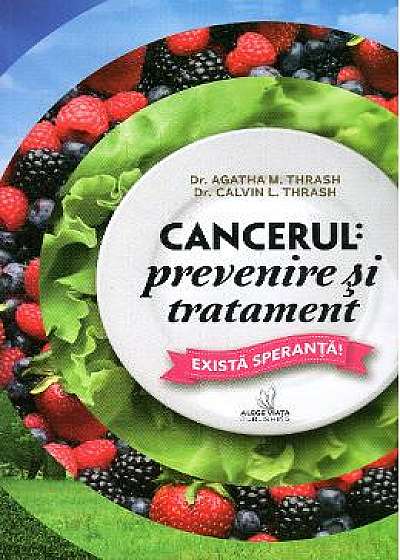 Cancerul: Prevenire Si Tratament - Agatha M. Thrash, Calvin L. Trash