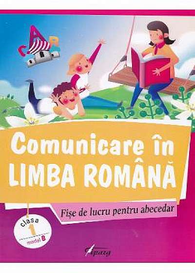 Comunicare in limba romana - Clasa 1 - Fise de lucru pentru abecedar. Model B - Marinela Chiriac