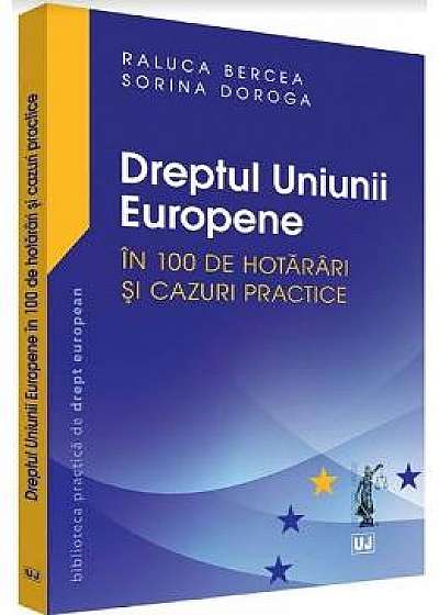 Dreptul Uniunii europene in 100 de hotarari si cazuri practice - Raluca Bercea, Sorina Doroga